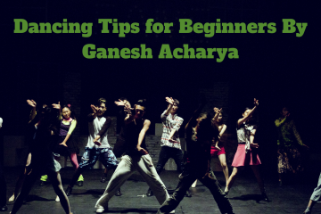 Dancing Tips for Beginners By Ganesh Acharya